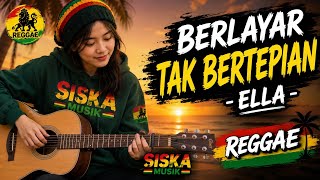 Download lagu BERLAYAR TAK BERTEPIAN - ELLA. REGGAE VERSION. COVER BY SISKA MUSIK. mp3