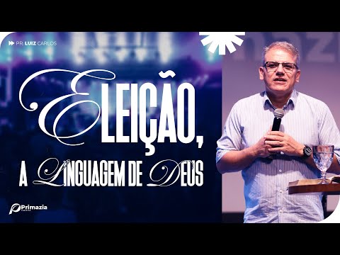Eleição, a linguagem de Deus - Pr. Luiz Carlos