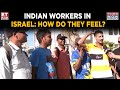Indian Construction Workers In Israel Even During The Ongoing War They Feel Safe In Israel
