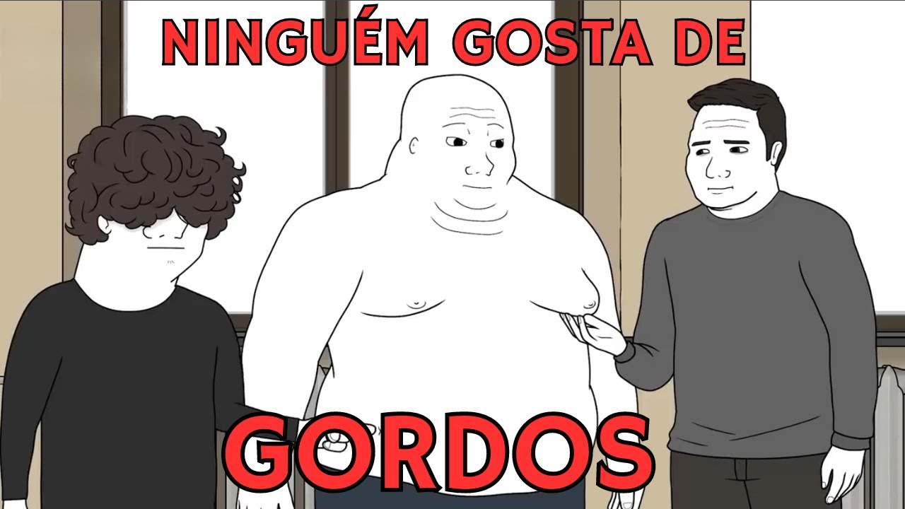 Ninguém gosta de HOMEM GORDO
