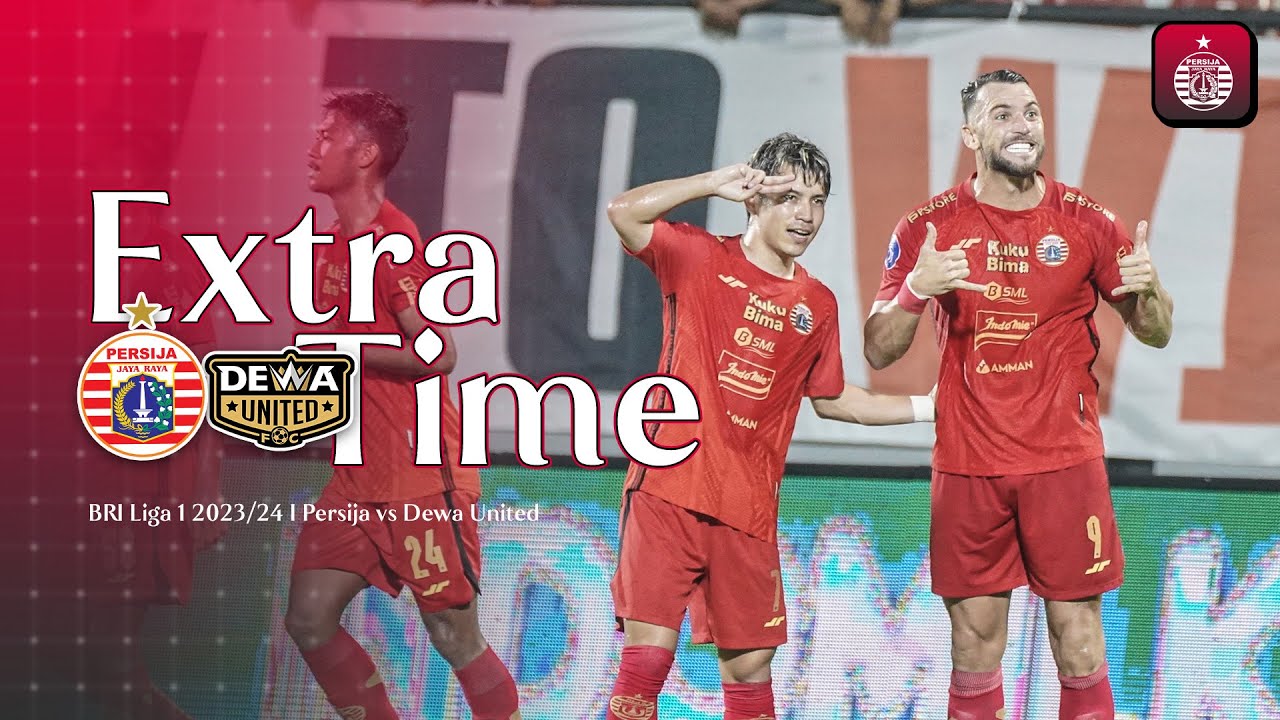 Extra Time Persija VS Dewa United, Perjuangan Macan Kemayoran Raih 3 Poin!