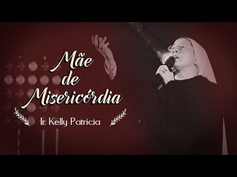 Mãe De Misericórdia - Irmã Kelly Patrícia