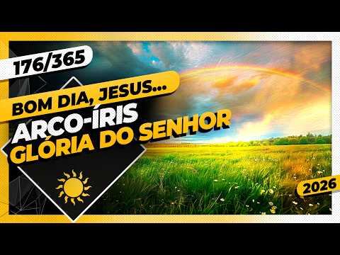 ARCO-ÍRIS: GLÓRIA DO SENHOR – Bom dia, Jesus! 176/365 (2026)