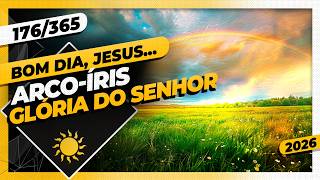 ARCO-ÍRIS: GLÓRIA DO SENHOR - Bom dia, Jesus! 176/365 (2026)