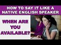 How to Say ”When are you available?” Like a Native