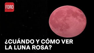 Luna Rosa 2024: ¿Cuándo y cómo se podrá ver en México? - A las Tres