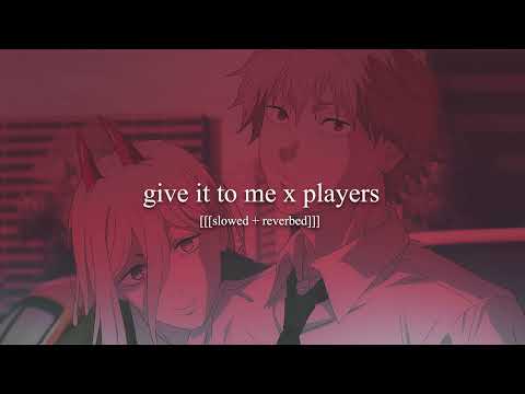 players x give It to me [[[slowed + reverbed]]]