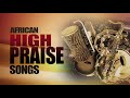 African Praise Medley - Mixtape Naija Africa Church songs - African Mega Praise - Shiloh High praise