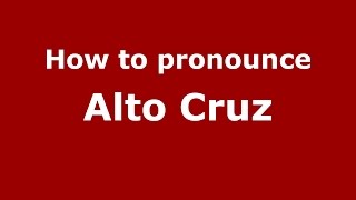 How to pronounce Alto Cruz