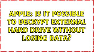 Apple: Is it possible to decrypt external hard drive without losing data?