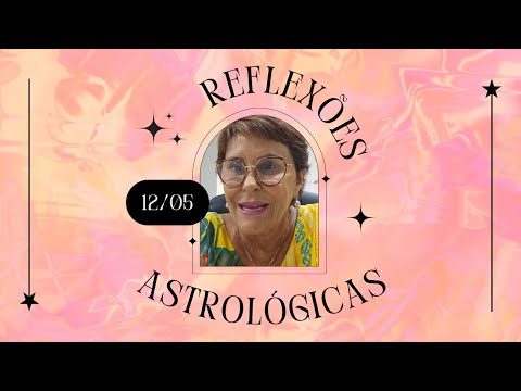 Reflexões Astrológicas - 12/05/2024, por Márcia Fernandes