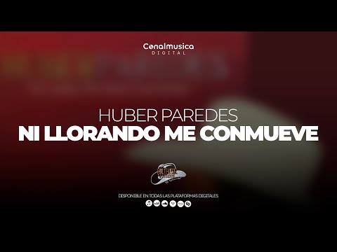 Ni Llorando Me Conmueve - Huber Paredes (Video Con Letra)