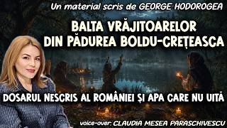 Balta Vrăjitoarelor din pădurea Boldu-Crețeasca * Dosarul nescris al României și apa care nu uită