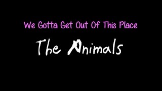 We Gotta Get Out Of This Place - The Animals ( lyrics )