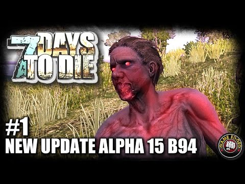 7 Days to Die Alpha 15 - Part 1 - New Update! - 7DTD Gameplay - Alpha 15 B94
