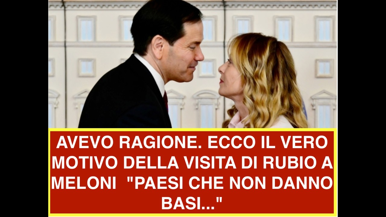 AVEVO RAGIONE. ECCO IL VERO MOTIVO DELLA VISITA DI RUBIO A MELONI  "PAESI CHE NON DANNO BASI..."