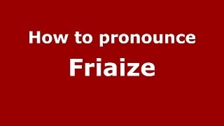 How to pronounce Friaize