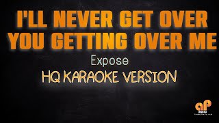 I&#39;LL NEVER GET OVER YOU GETTING OVER ME - Expose (HQ KARAOKE VERSION)