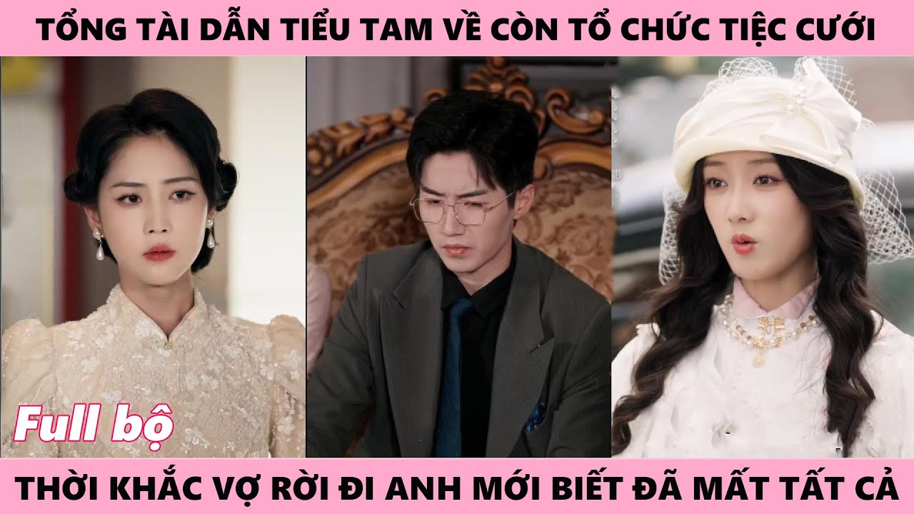 Tổng Tài Rước Tiểu Tam Làm Vợ, Cứ Nghĩ Cô Vợ Ở Nhà Không Dám Rời Khỏi Mình Vì Cô Vẫn Yêu Và Cái Kết