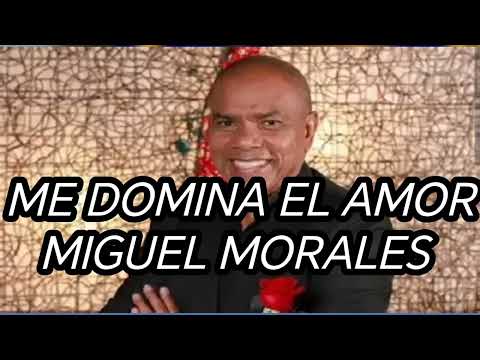 ME DOMINA EL AMOR - MIGUEL MORALES 