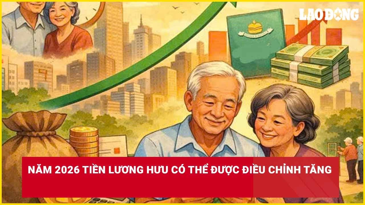 Năm 2026 tiền lương hưu có thể được điều chỉnh tăn