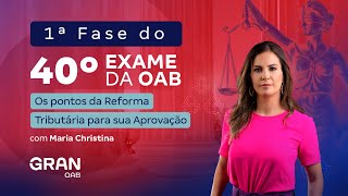 1ª fase do 40º Exame OAB - Os pontos da Reforma Tributária para sua Aprovação