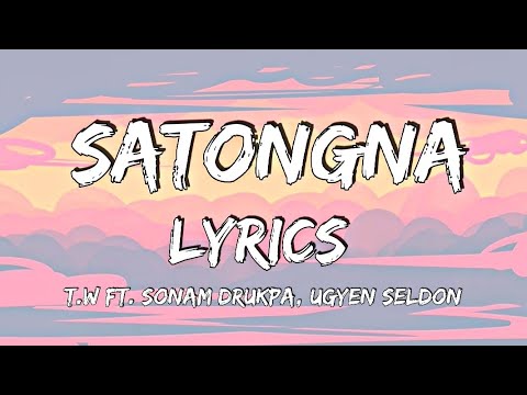 Satongna - T.W ft. Sonam Drukpa, Ugyen Seldon