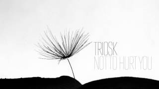 Triosk — Not to Hurt You