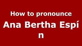 How to pronounce Ana Bertha Espín