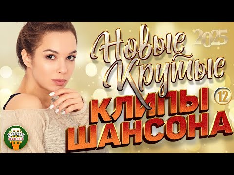 НОВЫЕ КРУТЫЕ КЛИПЫ ШАНСОНА 2025 ✬ БОЛЬШОЙ СБОРНИК НОВЫХ ХИТОВ ✬ NEW CLIPS ✬ ЧАСТЬ 12