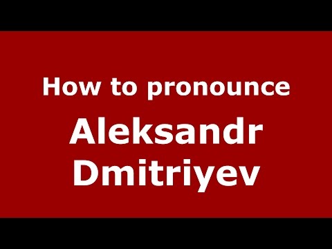 How to pronounce Aleksandr Dmitriyev (Russian/Russia)  - PronounceNames.com