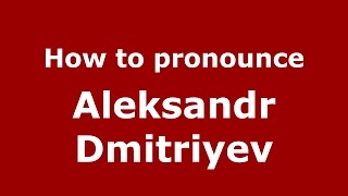 How to pronounce Aleksandr Dmitriyev