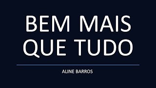 BEM MAIS QUE TUDO - Aline Barros (Letra)
