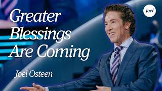 Greater Blessings Are Coming | Joel Osteen
