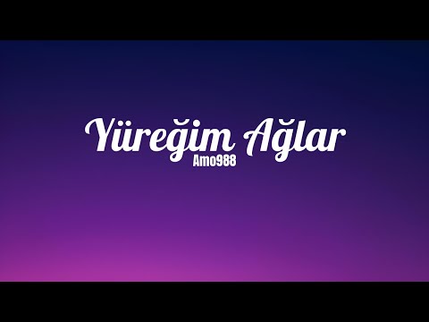 Amo988 - Yüreğim Ağlar (Sözleri/Lyrics) Şarkı Sözleri 🎶