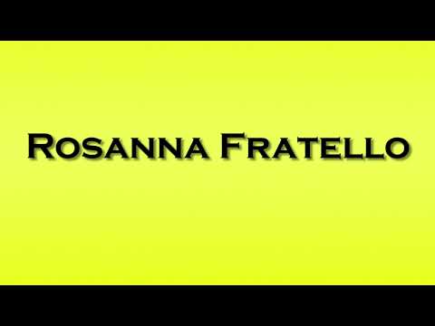 Pronunciation of Rosanna Fratello