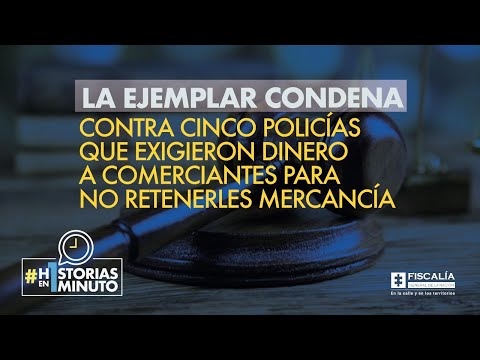 Ejemplar condena contra policías que exigieron dinero a comerciantes para no retenerles mercancía