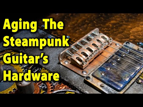 The Steampunk Guitar Part 10: Aging Guitar Hardware