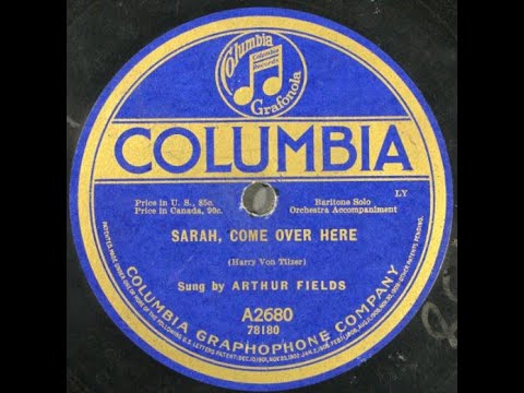 "Sarah, Come Over Here" Arthur Fields on Columbia A2680 (1918) Arthur Fields bio here