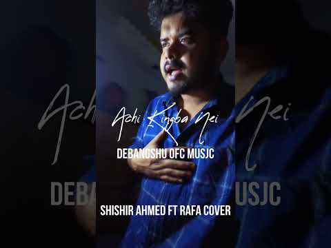Achi Kingba Nei | Debangshu OFC Music | Shishir Ahmed | Rafa | Cover