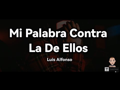 Luis Alfonso - Mi Palabra Contra La De Ellos (Letra)