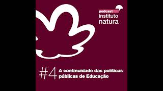 Podcast do Instituto Natura T2.E4. - A continuidade das políticas públicas de Educação