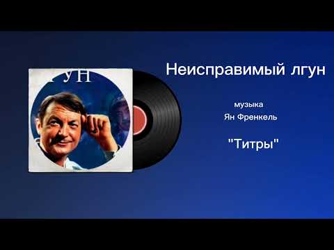Неисправимый лгун «Титры» музыка Ян Френкель
