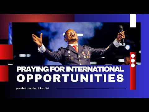 PRAYING FOR INTERNATIONAL OPPORTUNITIES | PROPHET SHEPHERD BUSHIRI