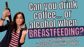 CAN YOU DRINK COFFEE OR ALCOHOL WHEN BREASTFEEDING DOES DRINKING WATER INCREASE YOUR MILK SUPPLY