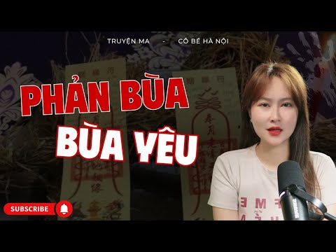 Phản Bùa – Bùa Yêu | Chuyện Ma Có Thật – Cô Bé Hà Nội