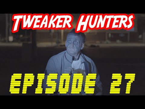 Tweaker Hunters - Episode 27 - CENSORED FOR YOUTUBE