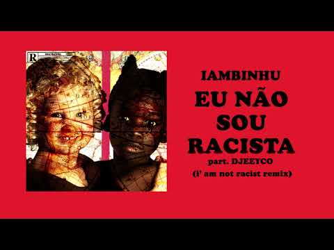 IAMBINHU - Eu Não Sou Racista Part. Djeeyco (I'm not racist remix)