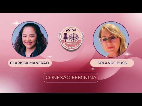 Solange Buss com Clarissa Manfrão no Podcast Conexão Feminina