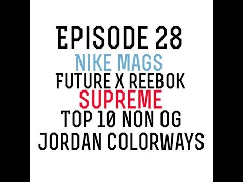 The Sneak Diss Podcast Ep 28 – Mags, Future x Reebok, Supreme and Top 10 Non OG Jordan Colorways